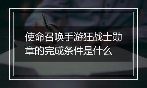 使命召唤手游狂战士勋章的完成条件是什么