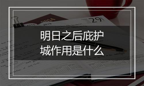 明日之后庇护城作用是什么