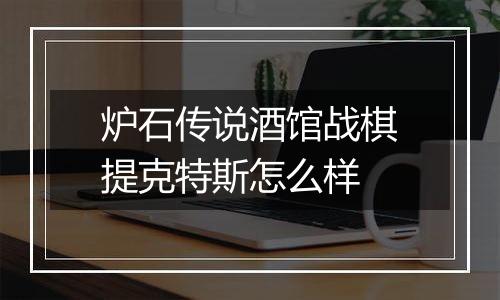 炉石传说酒馆战棋提克特斯怎么样