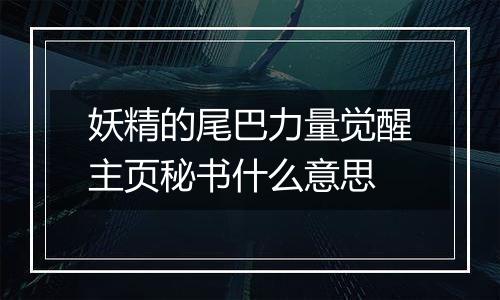 妖精的尾巴力量觉醒主页秘书什么意思