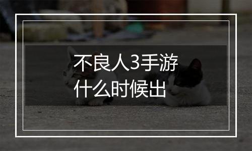 不良人3手游什么时候出