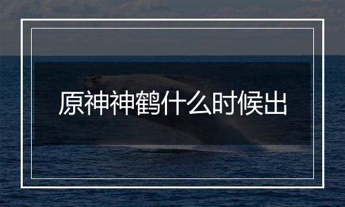 原神神鹤什么时候出