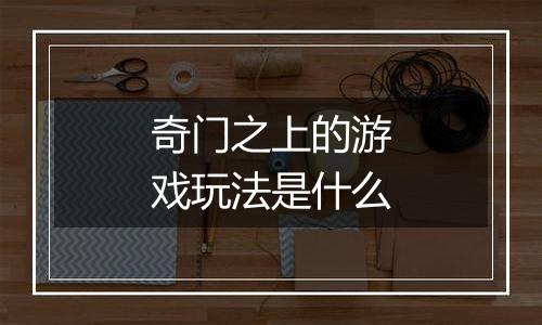 奇门之上的游戏玩法是什么