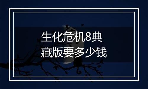 生化危机8典藏版要多少钱