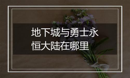 地下城与勇士永恒大陆在哪里