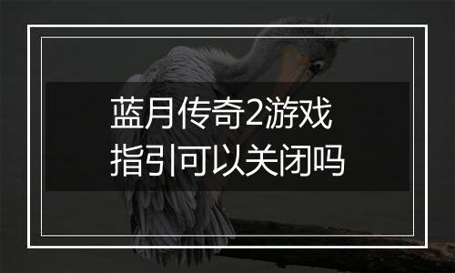 蓝月传奇2游戏指引可以关闭吗