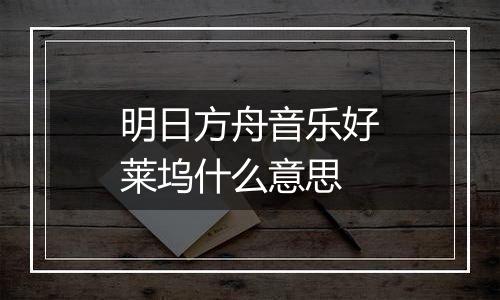 明日方舟音乐好莱坞什么意思