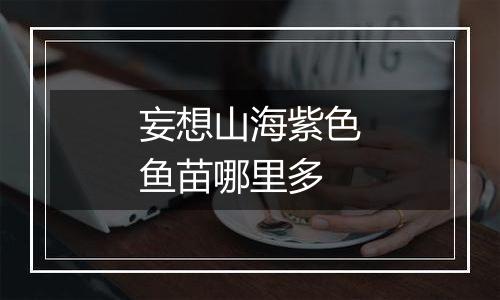 妄想山海紫色鱼苗哪里多