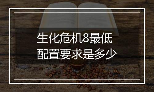 生化危机8最低配置要求是多少