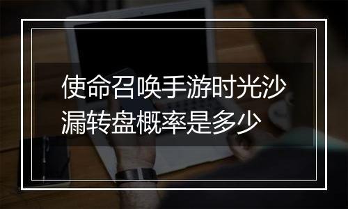使命召唤手游时光沙漏转盘概率是多少