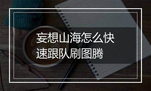 妄想山海怎么快速跟队刷图腾