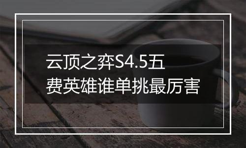 云顶之弈S4.5五费英雄谁单挑最厉害