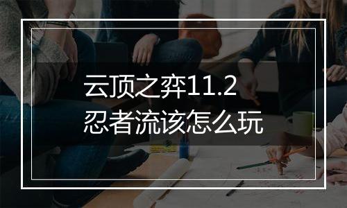 云顶之弈11.2忍者流该怎么玩