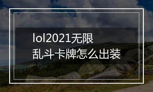 lol2021无限乱斗卡牌怎么出装
