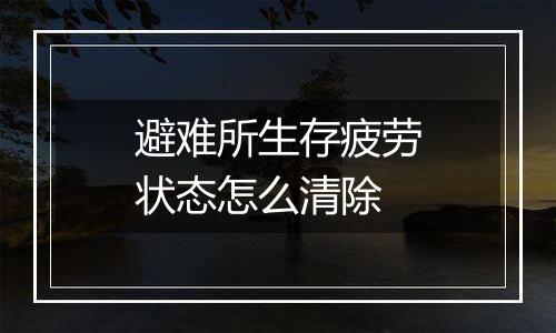 避难所生存疲劳状态怎么清除