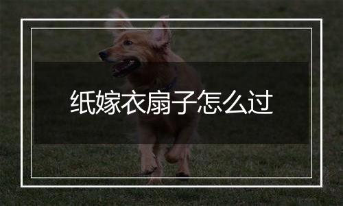 纸嫁衣扇子怎么过