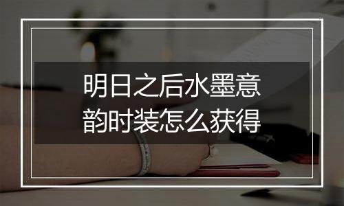 明日之后水墨意韵时装怎么获得