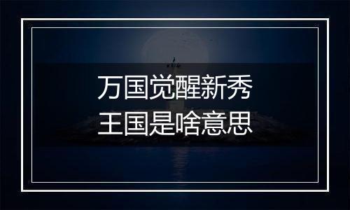 万国觉醒新秀王国是啥意思