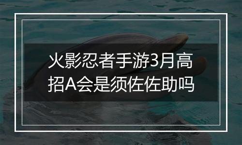 火影忍者手游3月高招A会是须佐佐助吗
