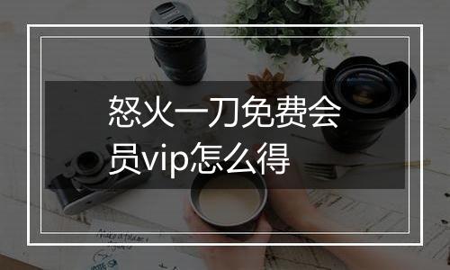 怒火一刀免费会员vip怎么得