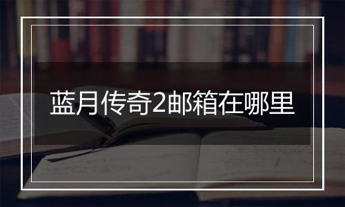 蓝月传奇2邮箱在哪里