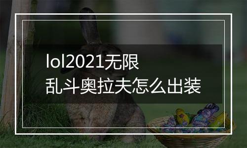 lol2021无限乱斗奥拉夫怎么出装