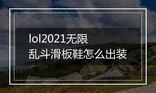 lol2021无限乱斗滑板鞋怎么出装