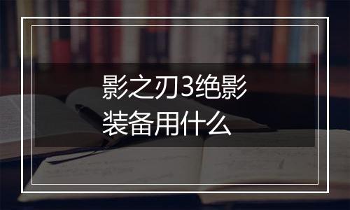 影之刃3绝影装备用什么