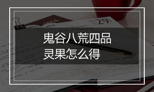 鬼谷八荒四品灵果怎么得