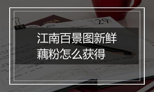 江南百景图新鲜藕粉怎么获得