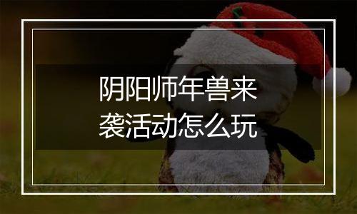 阴阳师年兽来袭活动怎么玩