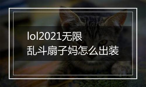 lol2021无限乱斗扇子妈怎么出装