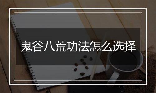 鬼谷八荒功法怎么选择