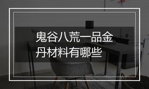 鬼谷八荒一品金丹材料有哪些