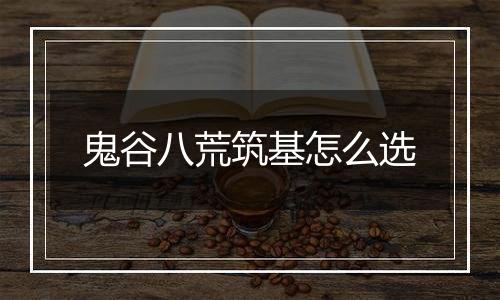 鬼谷八荒筑基怎么选