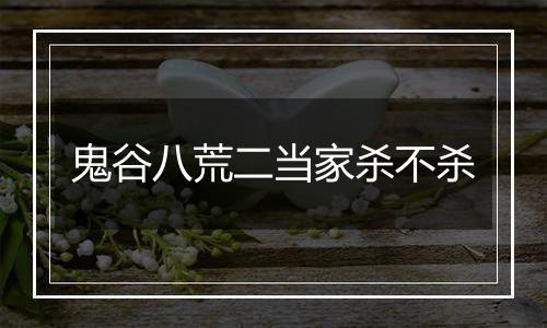鬼谷八荒二当家杀不杀