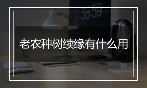 老农种树续缘有什么用