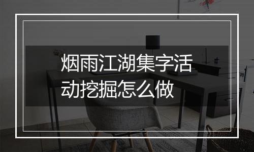 烟雨江湖集字活动挖掘怎么做