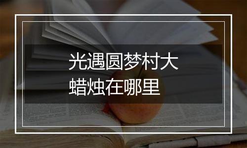 光遇圆梦村大蜡烛在哪里