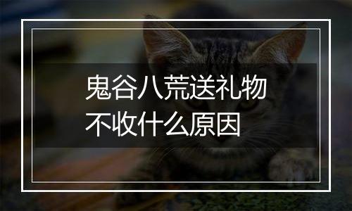 鬼谷八荒送礼物不收什么原因