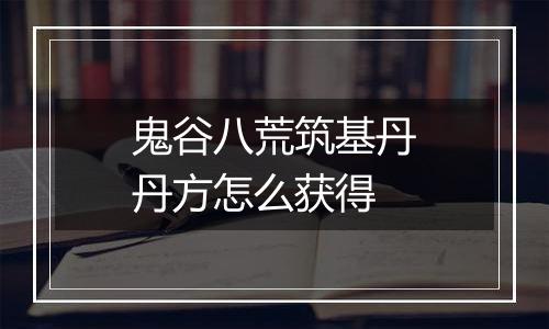 鬼谷八荒筑基丹丹方怎么获得