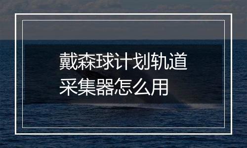 戴森球计划轨道采集器怎么用
