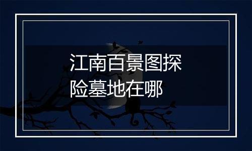 江南百景图探险墓地在哪