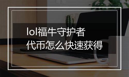 lol福牛守护者代币怎么快速获得