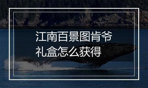 江南百景图肯爷礼盒怎么获得