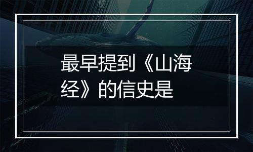 最早提到《山海经》的信史是