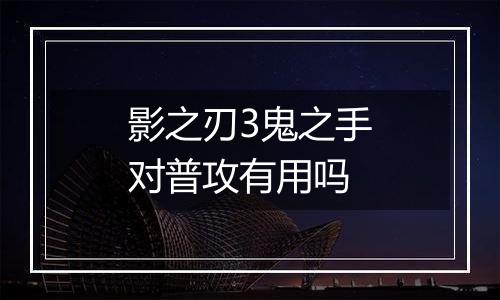 影之刃3鬼之手对普攻有用吗