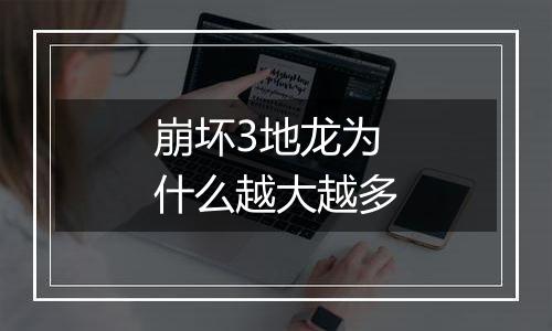 崩坏3地龙为什么越大越多