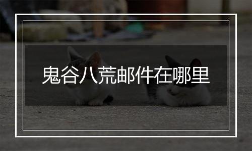 鬼谷八荒邮件在哪里