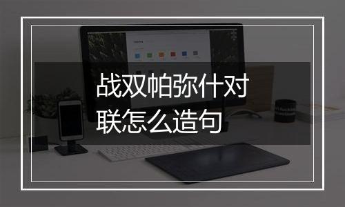 战双帕弥什对联怎么造句